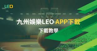 九州娛樂LEO下載IOS專業教學：安全、迅速、便捷的遊戲平台入手指南